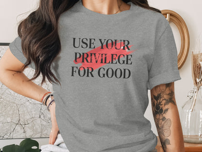 Use Your Privilege For Good Message T-Shirt