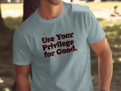 Use Your Privilege for Good motivational shirt