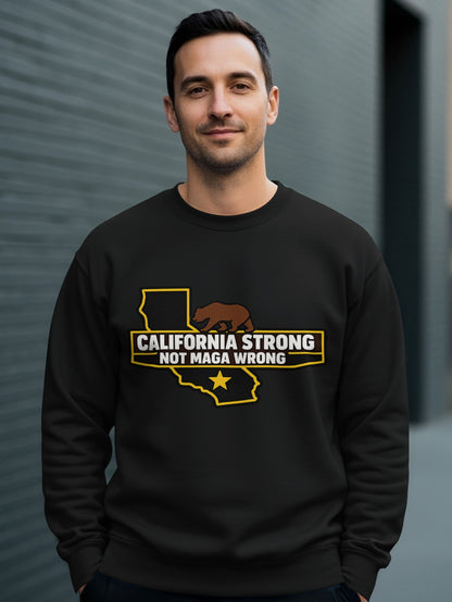 California Strong Not MAGA Wrong Sweatshirt