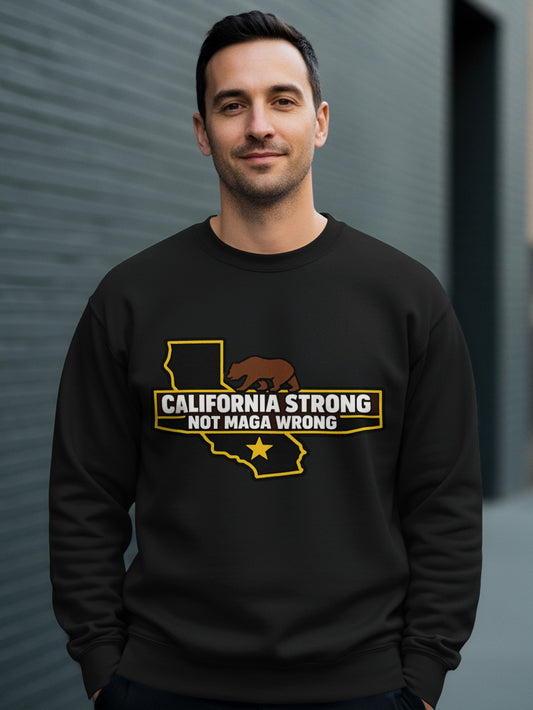 California Strong Not MAGA Wrong Sweatshirt