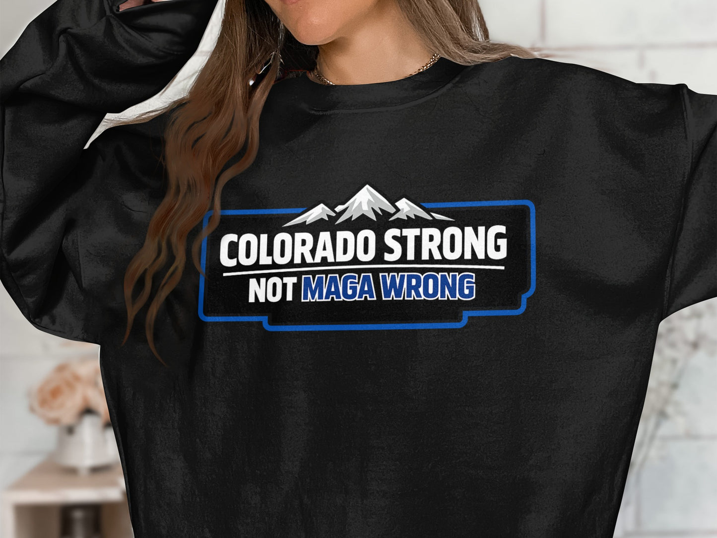 Colorado Strong Not MAGA Wrong Graphic Sweatshirt