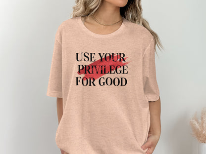 Use Your Privilege For Good Inspirational Shirt