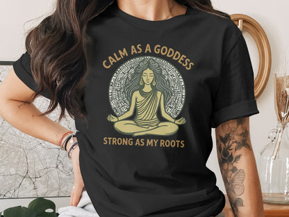 Calm as a Goddess Strong as My Roots Shirt
