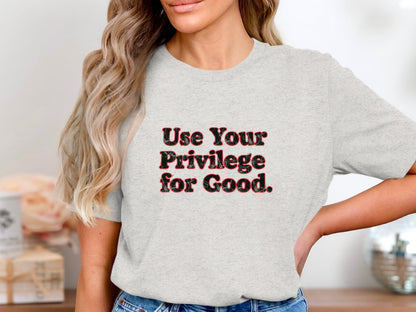 Use Your Privilege for Good Statement Shirt