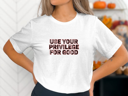 Use Your Privilege For Good Inspirational Shirt