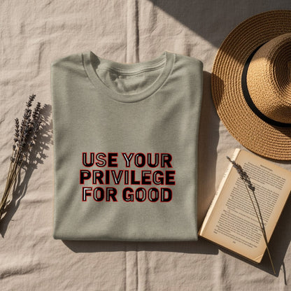 Use Your Privilege for Good Graphic Tee