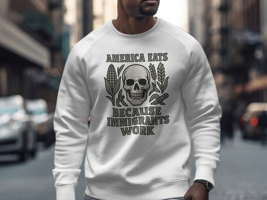 America Eats Because Immigrants Work Sweatshirt