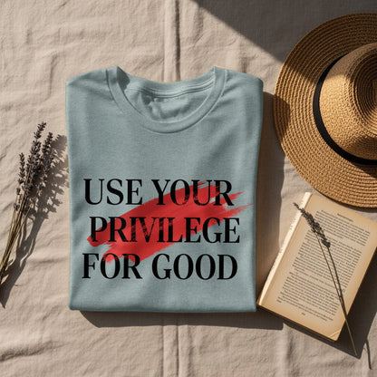 Use Your Privilege For Good Shirt