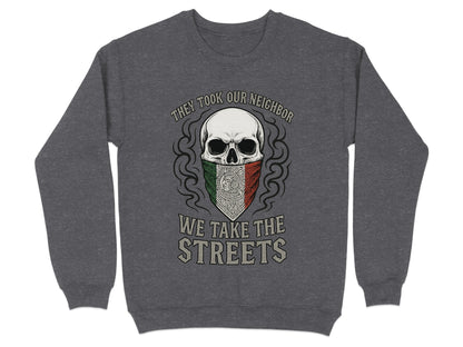 They Took Our Neighbor We Take The Streets Sweatshirt