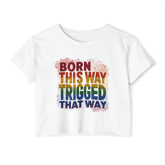 Pride crop top Women’s Festival Crop Top - 'Born This Way, Triggered That Way' Rainbow Tee