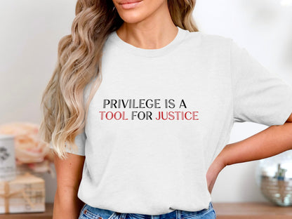 Privilege Is A Tool For Justice Statement Shirt