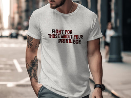 Fight For Those Without Your Privilege T-shirt