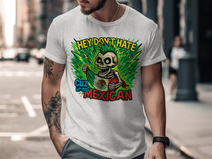Hey Don't Hate Cuz Ur Not Mexican T-shirt