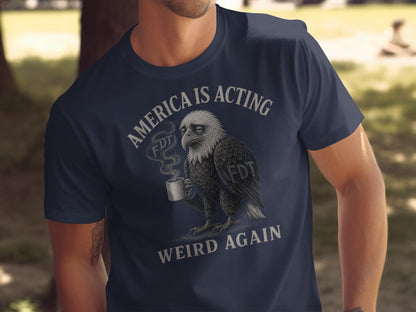 T-shirt with an eagle holding a coffee cup, text reads "AMERICA IS ACTING WEIRD AGAIN".