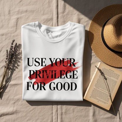 USE YOUR PRIVILEGE FOR GOOD T-SHIRT product