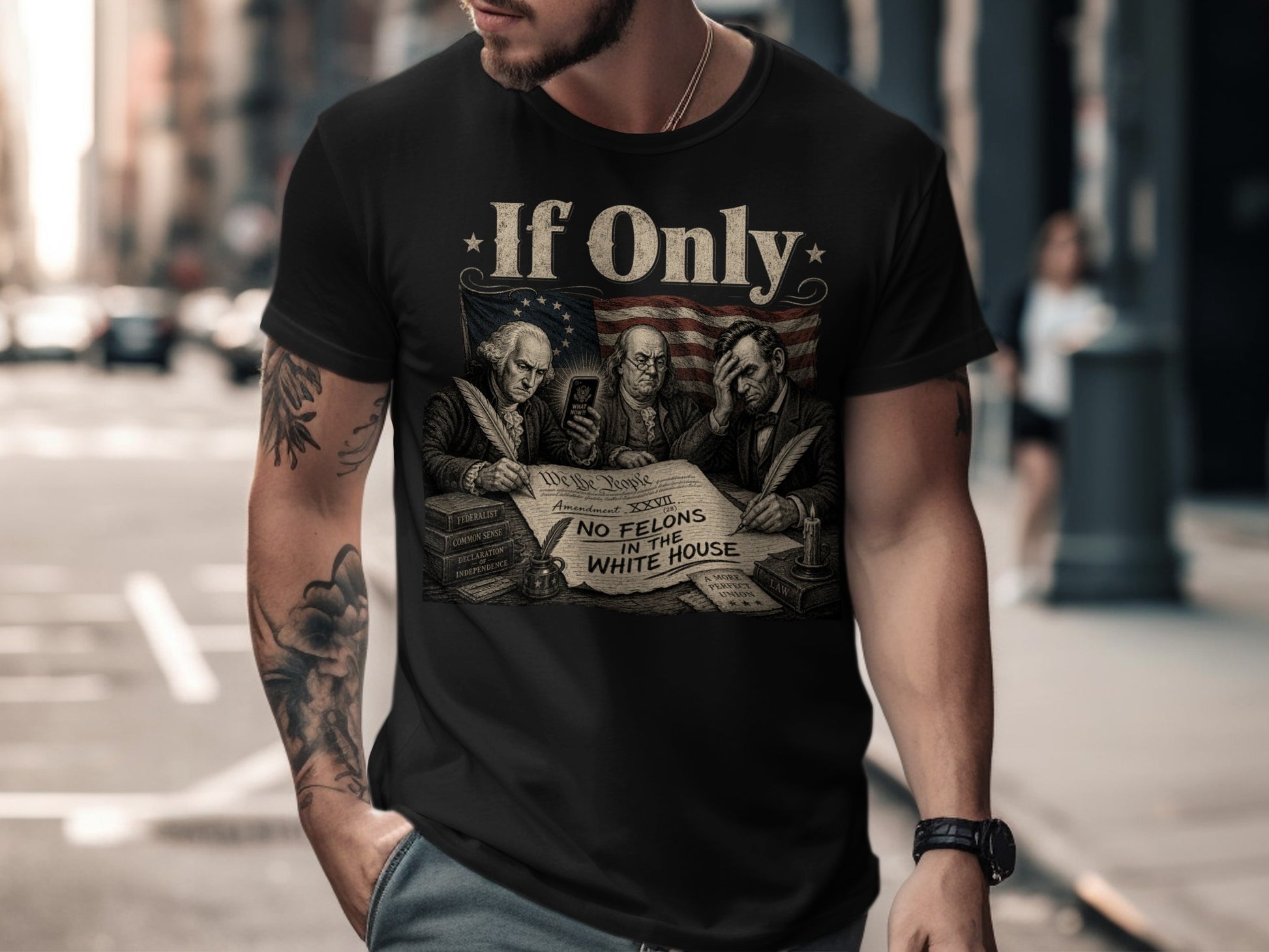 T-shirt with "If Only NO FELONS IN THE WHITE HOUSE" and historical figures.