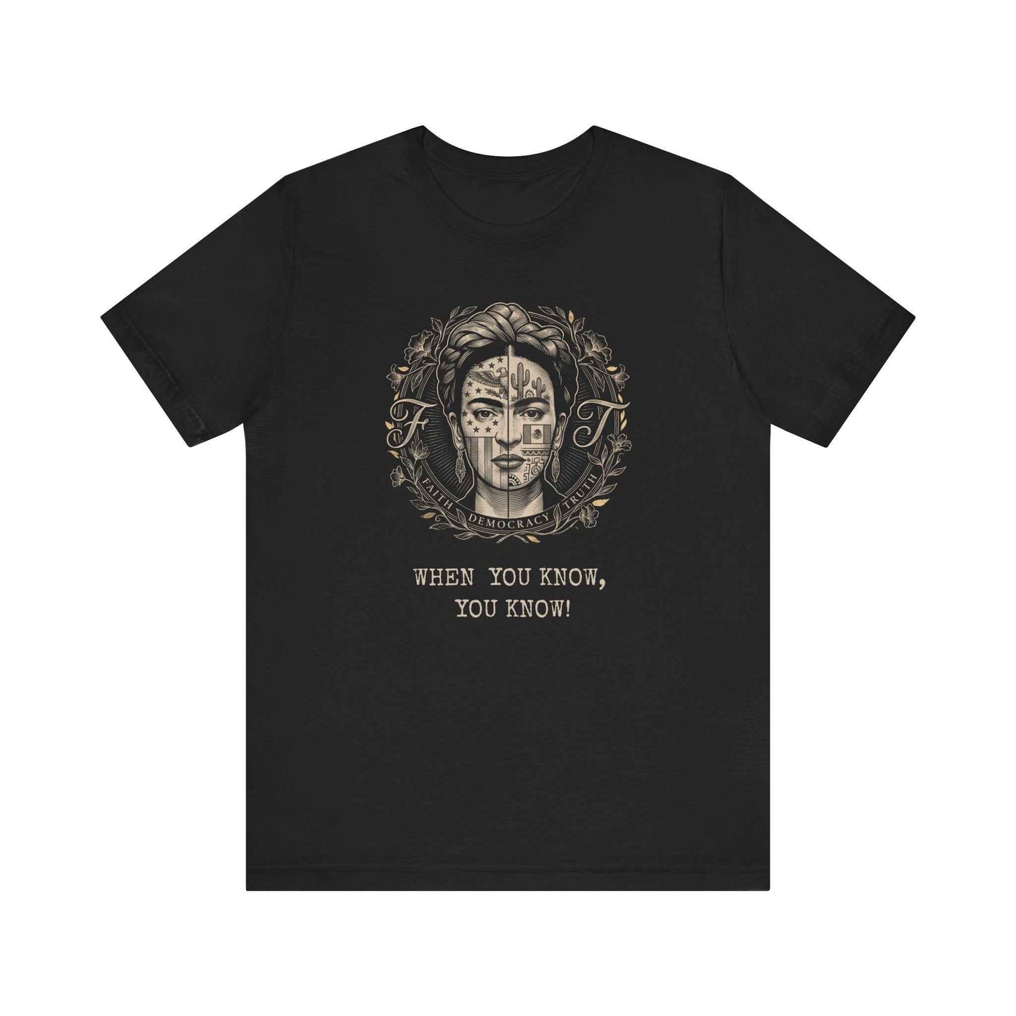 Frida Kahlo Inspired Art T-Shirt, Mexican American Cultural Design Tee, Faith Democracy Truth Statement Shirt, When You Know You Know Gift