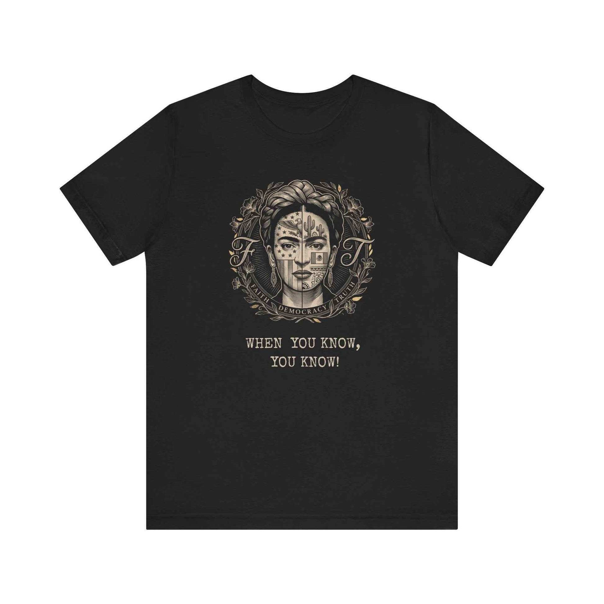 Frida Kahlo Inspired Art T-Shirt, Mexican American Cultural Design Tee, Faith Democracy Truth Statement Shirt, When You Know You Know Gift