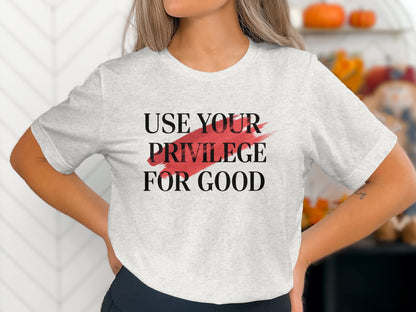 Use Your Privilege For Good T-shirt