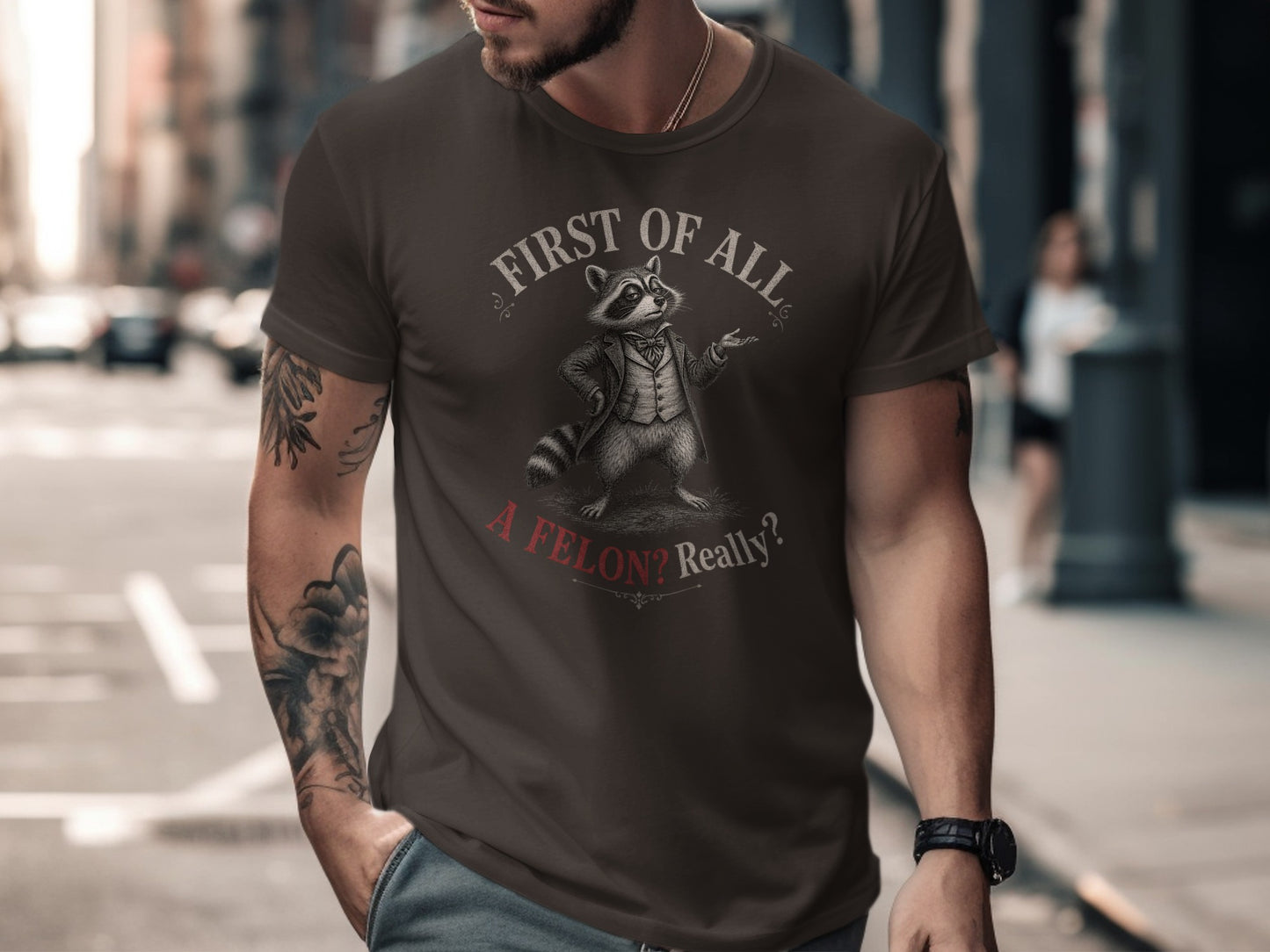 T-shirt with raccoon wearing a suit, "First of all, a felon? Really?"