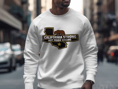California Strong Not MAGA Wrong Sweatshirt