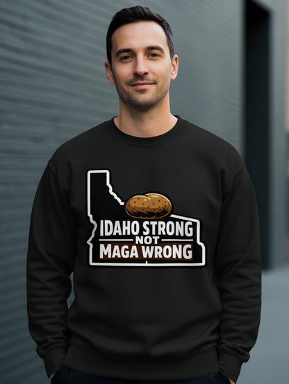 Idaho Strong Not Maga Wrong Sweatshirt