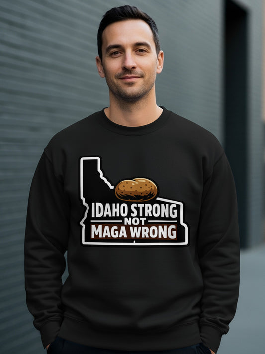 Idaho Strong Not Maga Wrong Sweatshirt