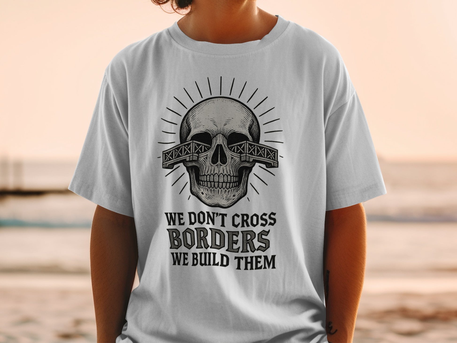 We Don't Cross Borders We Build Them T-shirt Product