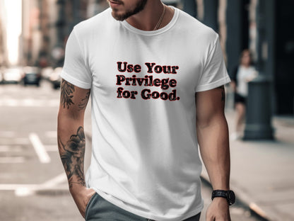 Use Your Privilege for Good T-shirt