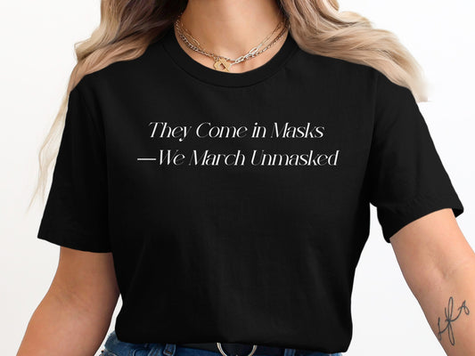 They Come in Masks We March Unmasked t-shirt product type