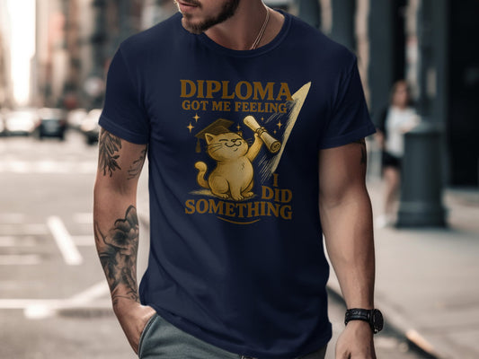 Diploma Got Me Feeling I Did Something T-shirt