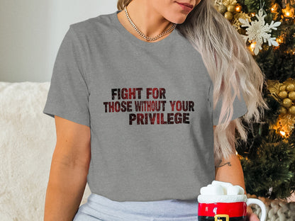 Fight For Those Without Your Privilege Shirt