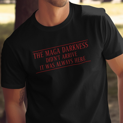 Black t-shirt with red text reading "The Maga Darkness Didn't Arrive It Was Always Here".