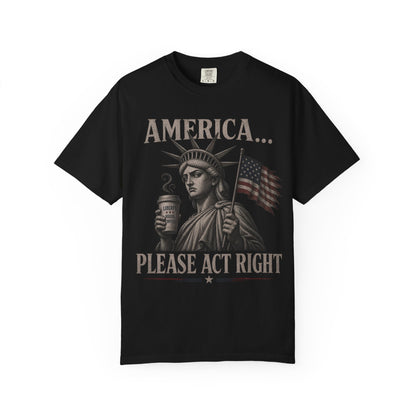 Statue of Liberty holding coffee, with "America... Please Act Right" text.