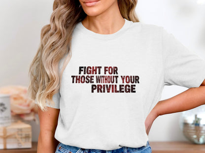 Fight For Those Without Your Privilege Shirt