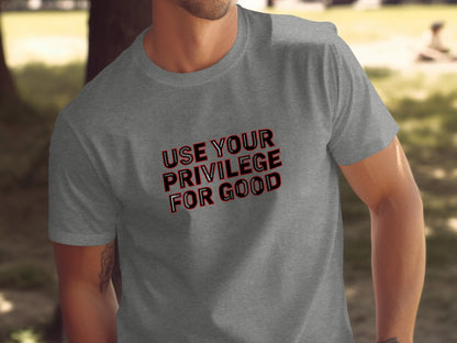 Use Your Privilege for Good Graphic Tee