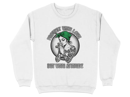 Protest With Love But With Attitude sweatshirt