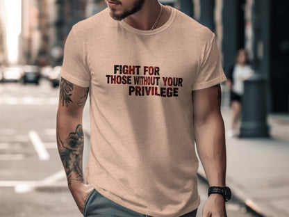 Fight For Those Without Your Privilege T-shirt
