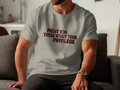 Fight for Those Without Your Privilege shirt