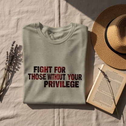 Fight for Those Without Your Privilege Shirt