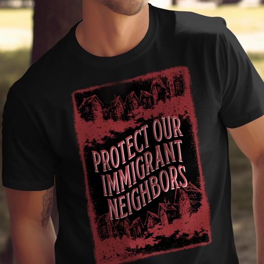 T-shirt with "Protect Our Immigrant Neighbors" text and graphic of houses.