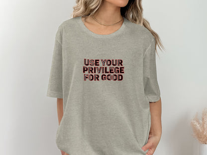 Use Your Privilege For Good Graphic Tee