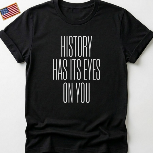 History Has Its Eyes On You T-Shirt, Hamilton Quote Shirt, Historical Awareness Tee, Empowering Statement, Broadway Fan Gift, Legacy