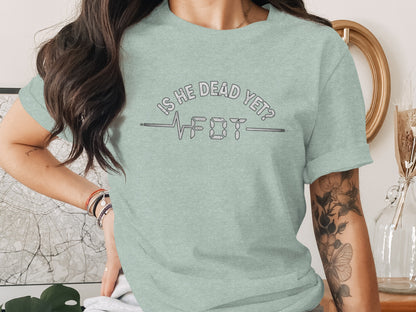 Is He Dead Yet Unique Statement T-shirt Product
