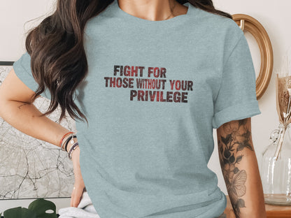 Fight For Those Without Your Privilege T-shirt