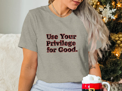 Use Your Privilege for Good T-shirt