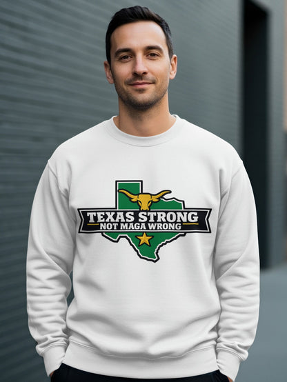 Texas Strong Not MAGA Wrong Sweatshirt for Texans