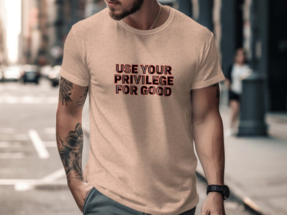 Use Your Privilege For Good Graphic Tee