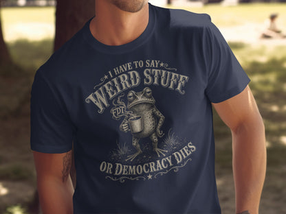 Dark t-shirt with frog holding coffee cup and "I have to say weird stuff or democracy dies" text.