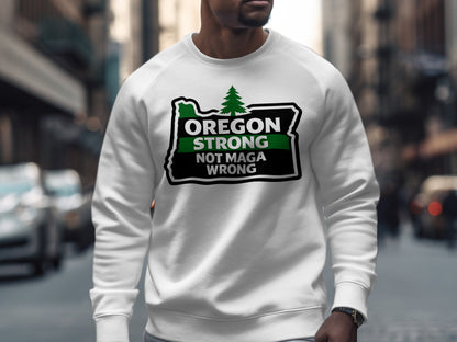 Oregon Strong Not MAGA Wrong Sweatshirt